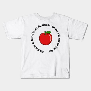 Go Away & Mind Your Business 'cause I Want to Eat My Apple Kids T-Shirt